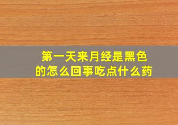 第一天来月经是黑色的怎么回事吃点什么药