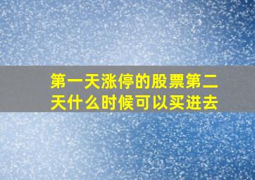 第一天涨停的股票第二天什么时候可以买进去