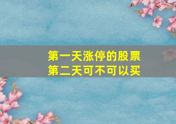 第一天涨停的股票第二天可不可以买