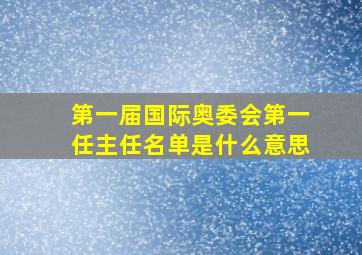 第一届国际奥委会第一任主任名单是什么意思