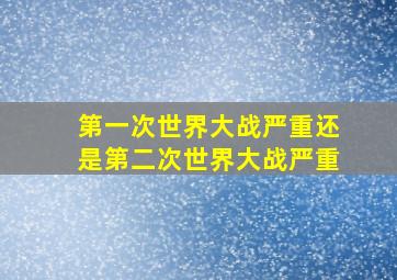 第一次世界大战严重还是第二次世界大战严重