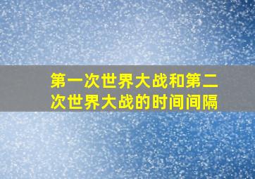 第一次世界大战和第二次世界大战的时间间隔