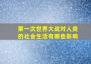 第一次世界大战对人类的社会生活有哪些影响