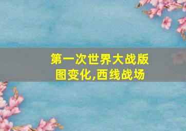 第一次世界大战版图变化,西线战场