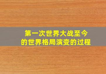 第一次世界大战至今的世界格局演变的过程