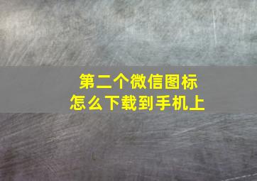 第二个微信图标怎么下载到手机上