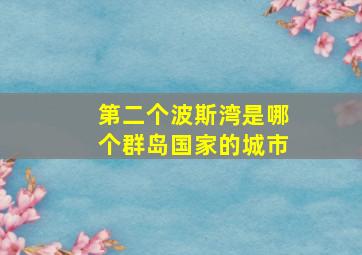 第二个波斯湾是哪个群岛国家的城市