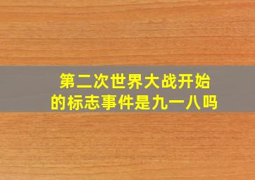 第二次世界大战开始的标志事件是九一八吗