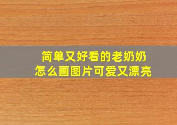 简单又好看的老奶奶怎么画图片可爱又漂亮