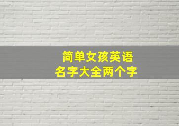 简单女孩英语名字大全两个字