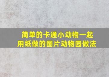 简单的卡通小动物一起用纸做的图片动物园做法