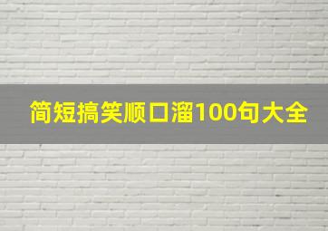 简短搞笑顺口溜100句大全