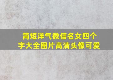 简短洋气微信名女四个字大全图片高清头像可爱