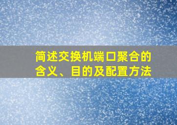 简述交换机端口聚合的含义、目的及配置方法