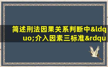 简述刑法因果关系判断中“介入因素三标准”理论