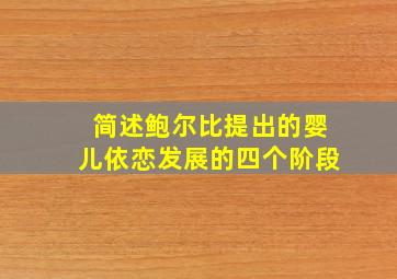 简述鲍尔比提出的婴儿依恋发展的四个阶段