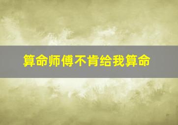 算命师傅不肯给我算命