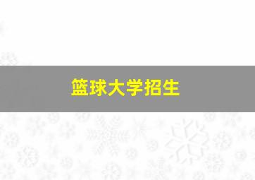 篮球大学招生