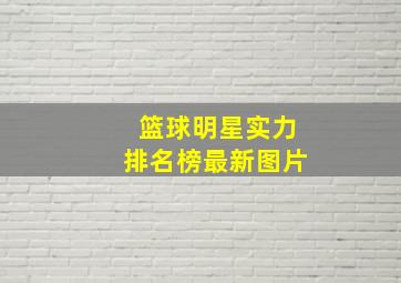 篮球明星实力排名榜最新图片