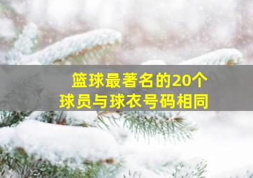 篮球最著名的20个球员与球衣号码相同