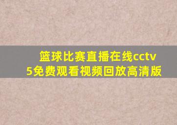 篮球比赛直播在线cctv5免费观看视频回放高清版