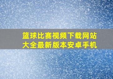 篮球比赛视频下载网站大全最新版本安卓手机