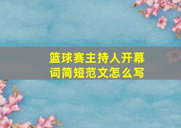 篮球赛主持人开幕词简短范文怎么写