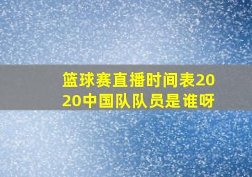 篮球赛直播时间表2020中国队队员是谁呀