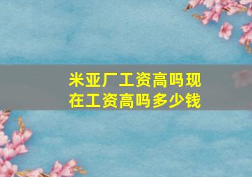 米亚厂工资高吗现在工资高吗多少钱