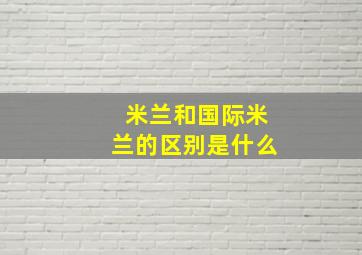 米兰和国际米兰的区别是什么