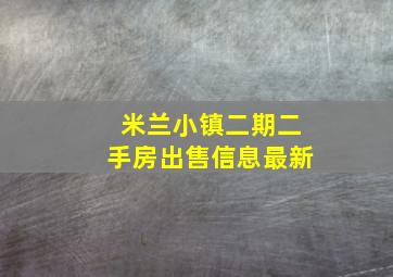 米兰小镇二期二手房出售信息最新