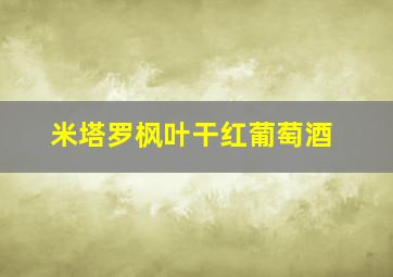 米塔罗枫叶干红葡萄酒