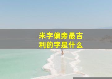 米字偏旁最吉利的字是什么