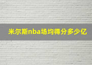 米尔斯nba场均得分多少亿