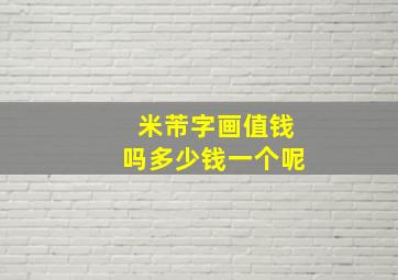 米芾字画值钱吗多少钱一个呢