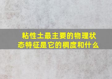 粘性土最主要的物理状态特征是它的稠度和什么