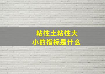 粘性土粘性大小的指标是什么