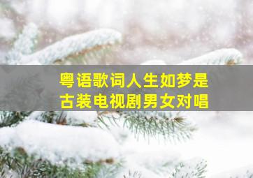 粤语歌词人生如梦是古装电视剧男女对唱