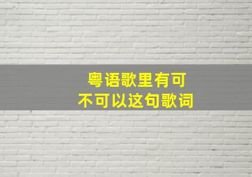 粤语歌里有可不可以这句歌词