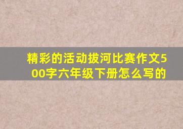 精彩的活动拔河比赛作文500字六年级下册怎么写的