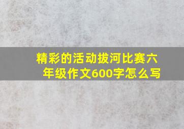 精彩的活动拔河比赛六年级作文600字怎么写