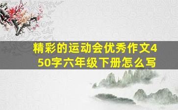 精彩的运动会优秀作文450字六年级下册怎么写