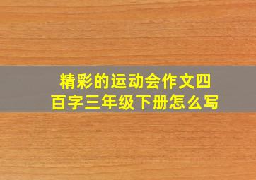 精彩的运动会作文四百字三年级下册怎么写