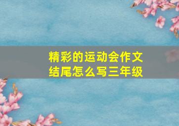 精彩的运动会作文结尾怎么写三年级