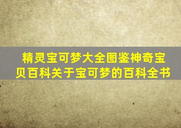 精灵宝可梦大全图鉴神奇宝贝百科关于宝可梦的百科全书