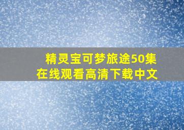 精灵宝可梦旅途50集在线观看高清下载中文