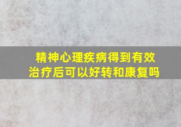 精神心理疾病得到有效治疗后可以好转和康复吗