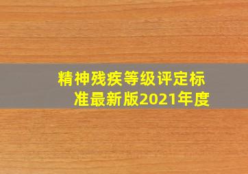 精神残疾等级评定标准最新版2021年度