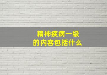 精神疾病一级的内容包括什么