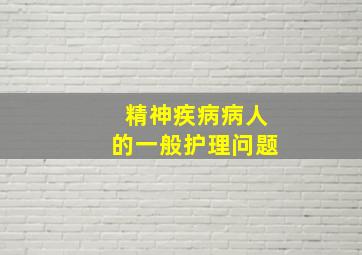 精神疾病病人的一般护理问题